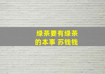 绿茶要有绿茶的本事 苏钱钱